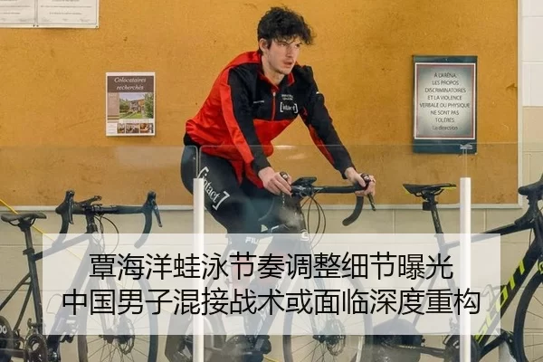 覃海洋蛙泳节奏调整细节曝光 中国男子混接战术或面临深度重构
